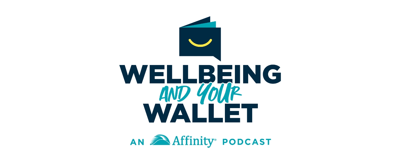 Affinity Federal Credit Union Presents Wellbeing and Your Wallet Podcast